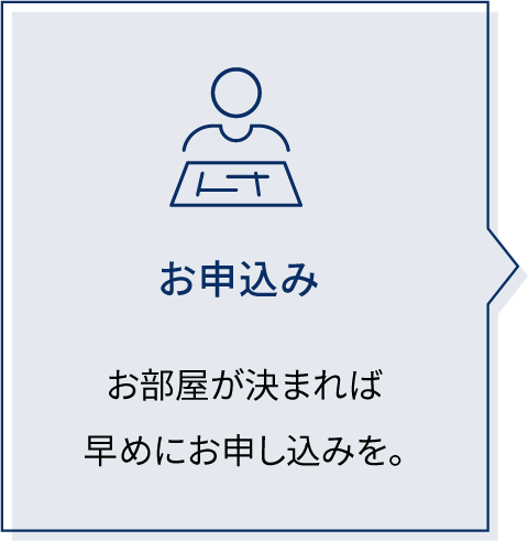 お申し込み お部屋が決まればお早めにお申し込みを。